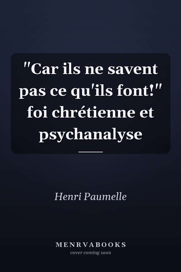 "Car ils ne savent pas ce qu'ils font!" foi chrétienne et psychanalyse