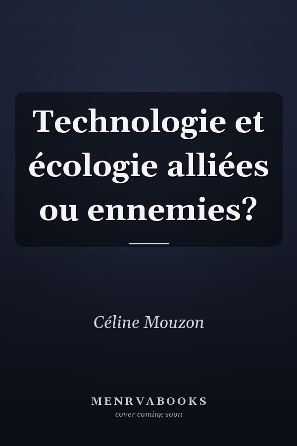 Technologie et écologie alliées ou ennemies?