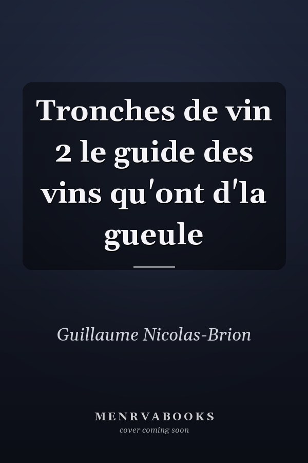 Tronches de vin 2 le guide des vins qu'ont d'la gueule
