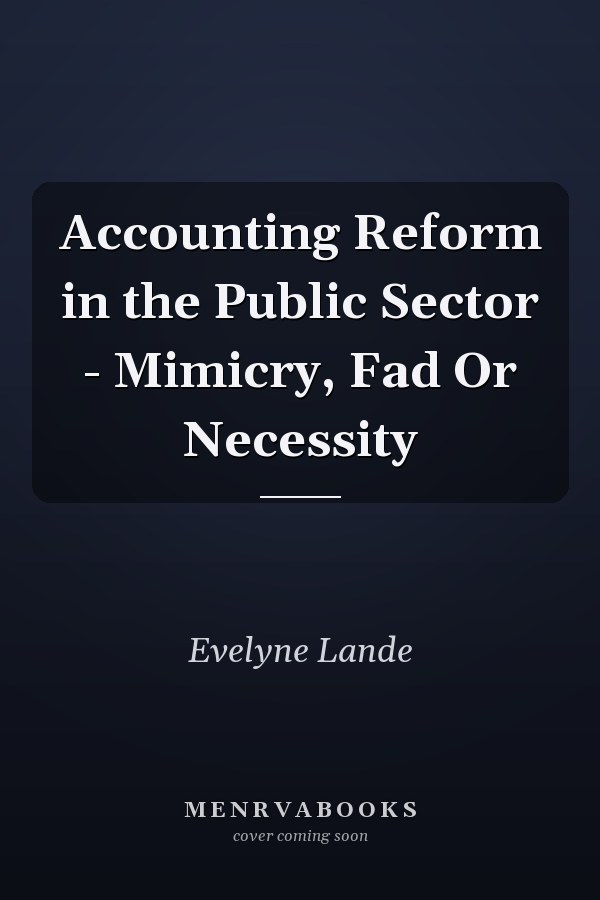 Accounting Reform in the Public Sector - Mimicry, Fad Or Necessity