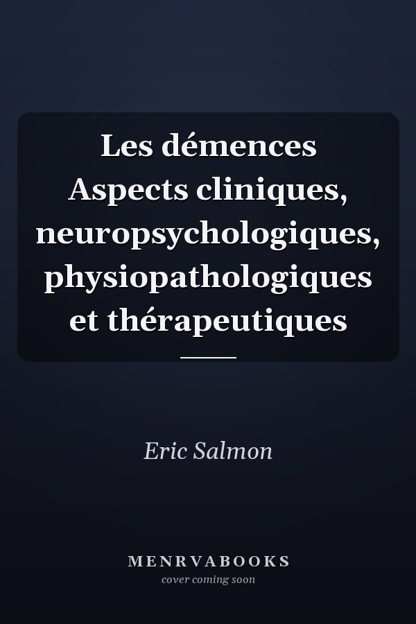 Les démences Aspects cliniques, neuropsychologiques, physiopathologiques et thérapeutiques