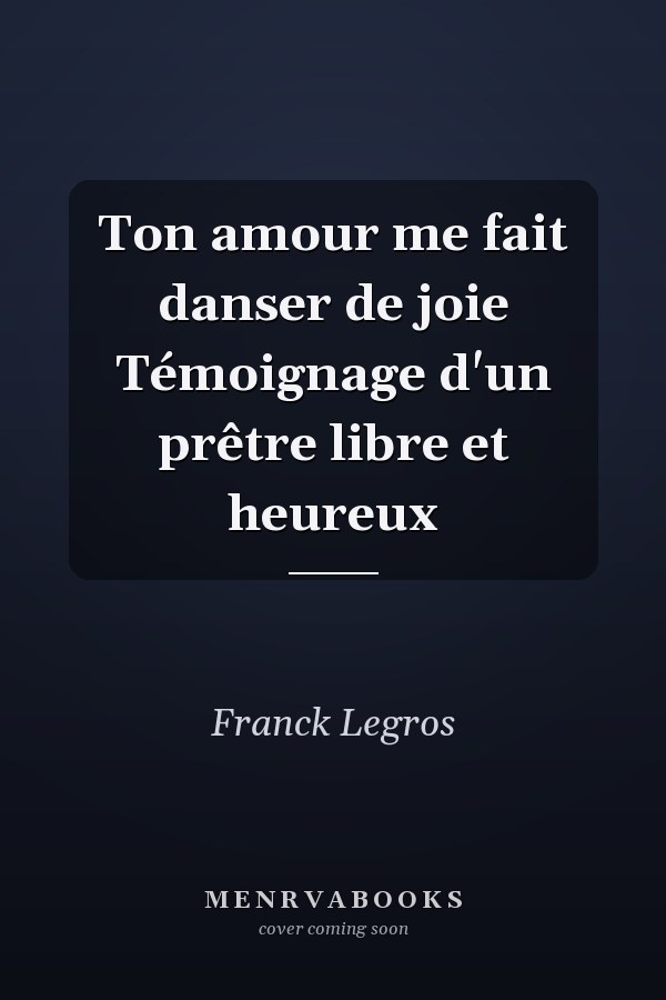Ton amour me fait danser de joie Témoignage d'un prêtre libre et heureux