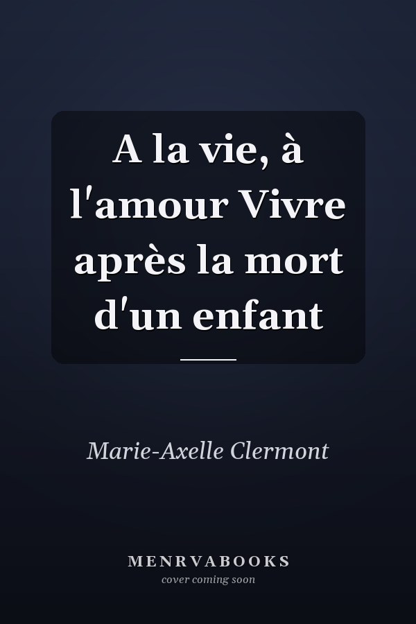A la vie, à l'amour Vivre après la mort d'un enfant