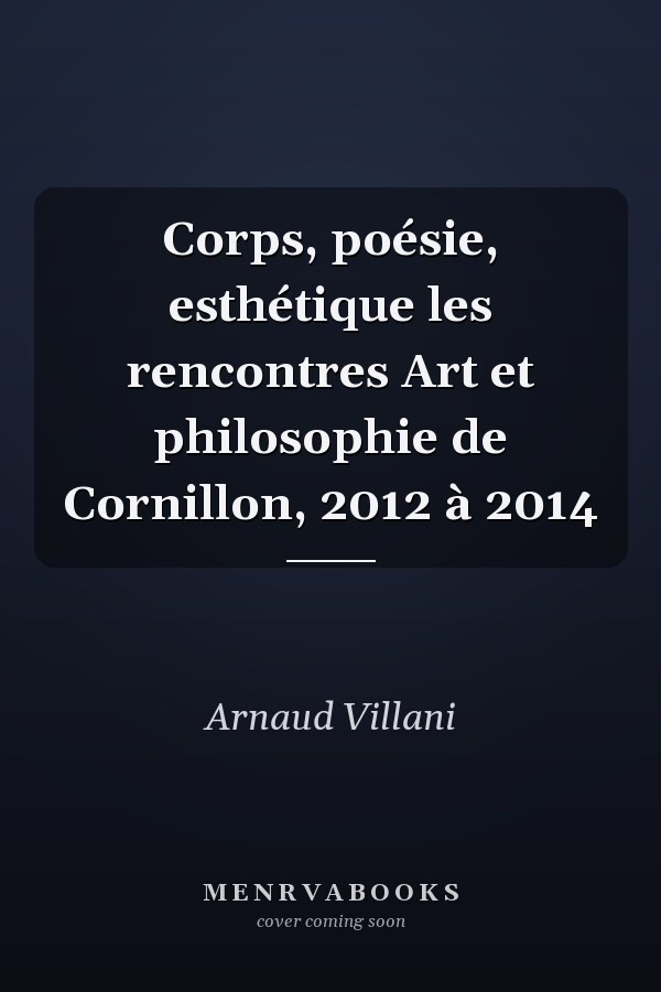 Corps, poésie, esthétique les rencontres Art et philosophie de Cornillon, 2012 à 2014