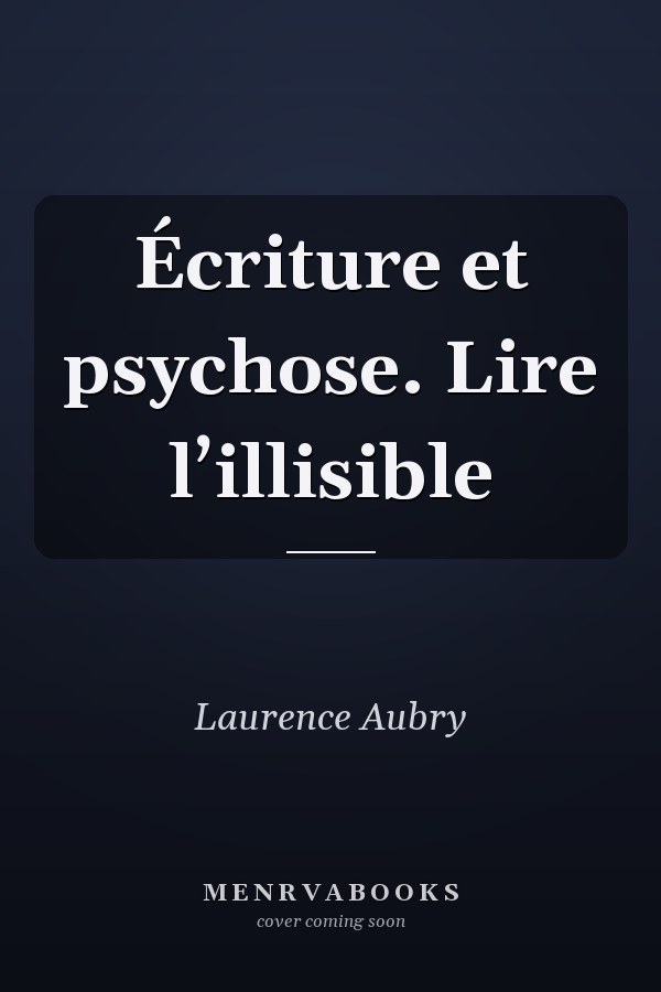 Écriture et psychose. Lire l’illisible
