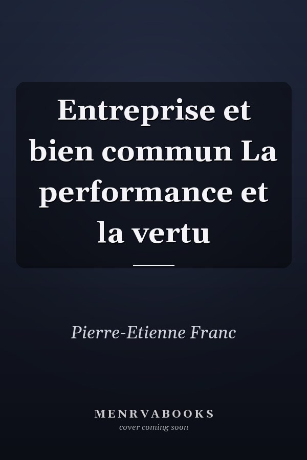 Entreprise et bien commun La performance et la vertu