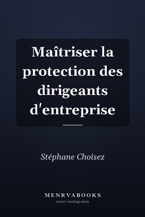 Maîtriser la protection des dirigeants d'entreprise