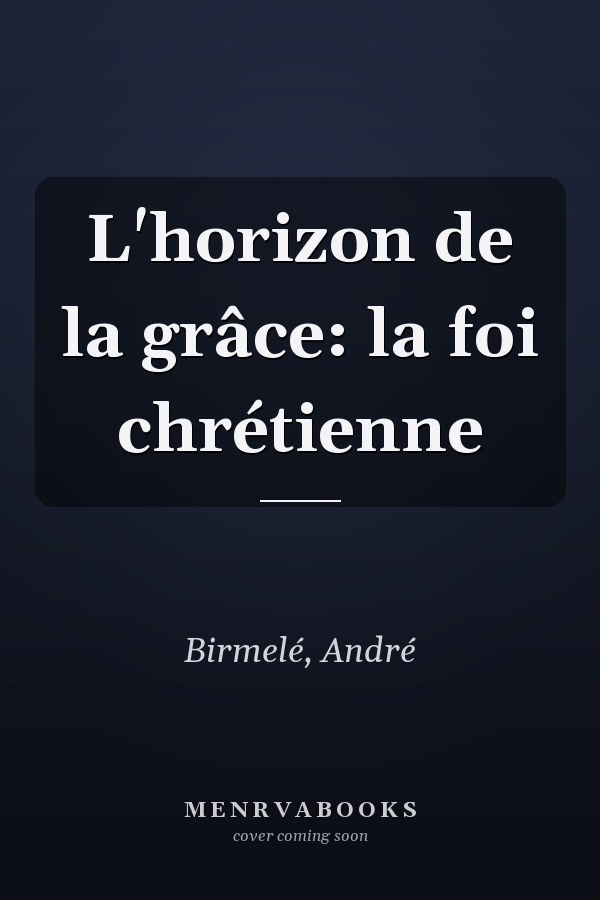 L'horizon de la grâce: la foi chrétienne