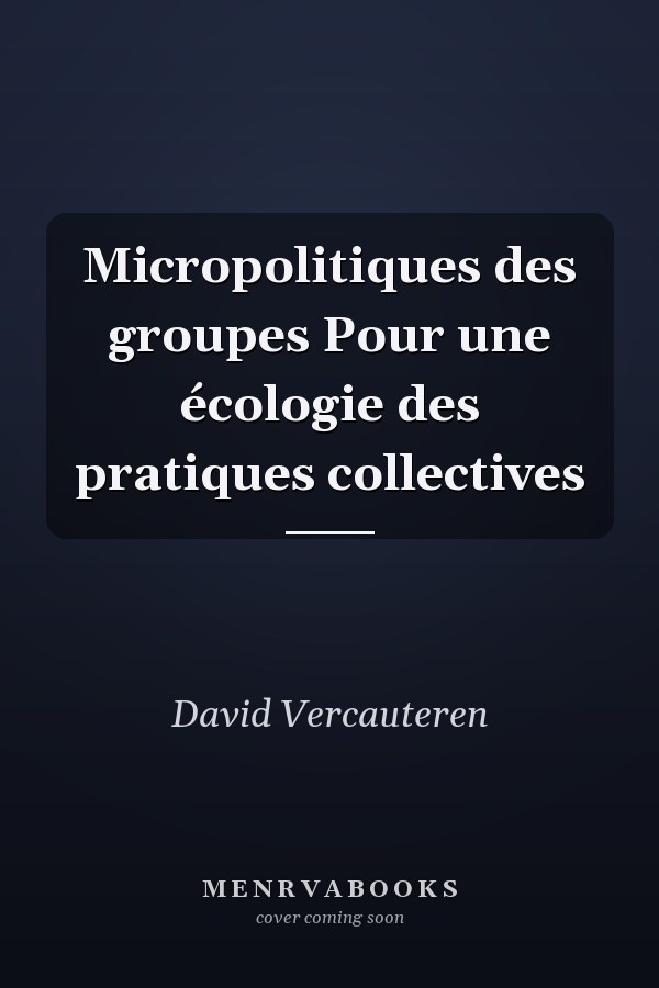 Micropolitiques des groupes Pour une écologie des pratiques collectives