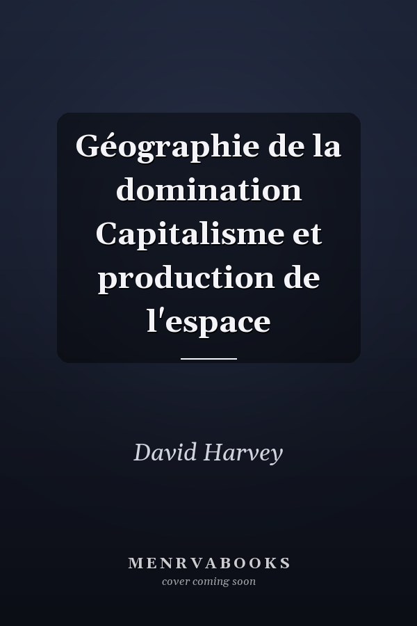 Géographie de la domination Capitalisme et production de l'espace