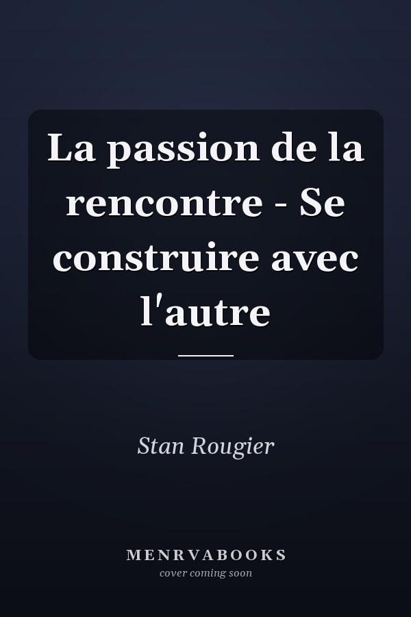 La passion de la rencontre - Se construire avec l'autre