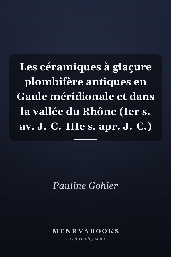 Les céramiques à glaçure plombifère antiques en Gaule méridionale et dans la vallée du Rhône (Ier s. av. J.-C.-IIIe s. apr. J.-C.)