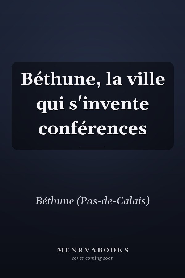 Béthune, la ville qui s'invente conférences
