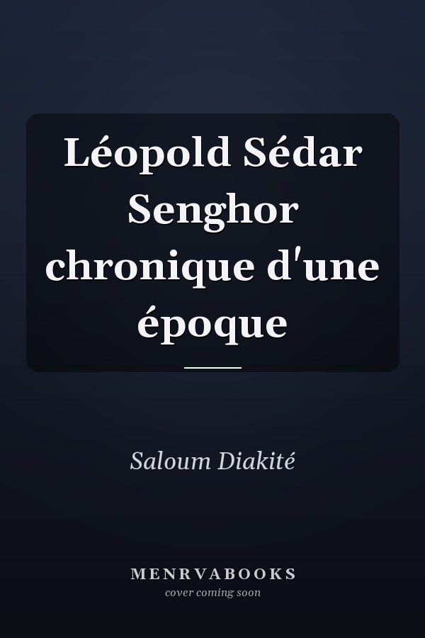 Léopold Sédar Senghor chronique d'une époque