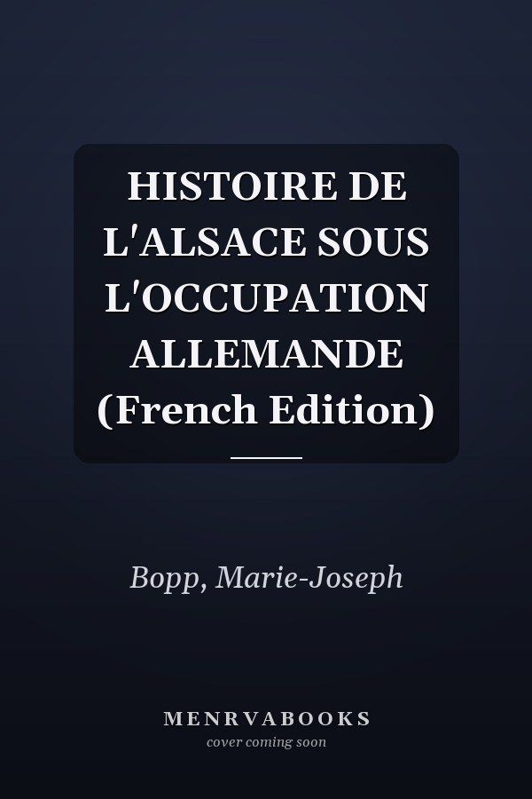 HISTOIRE DE L'ALSACE SOUS L'OCCUPATION ALLEMANDE (French Edition)