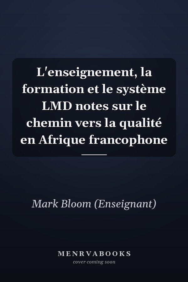 L'enseignement, la formation et le système LMD notes sur le chemin vers la qualité en Afrique francophone