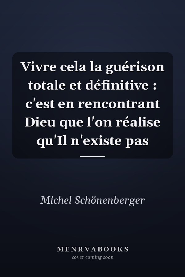 Vivre cela la guérison totale et définitive : c'est en rencontrant Dieu que l'on réalise qu'Il n'existe pas