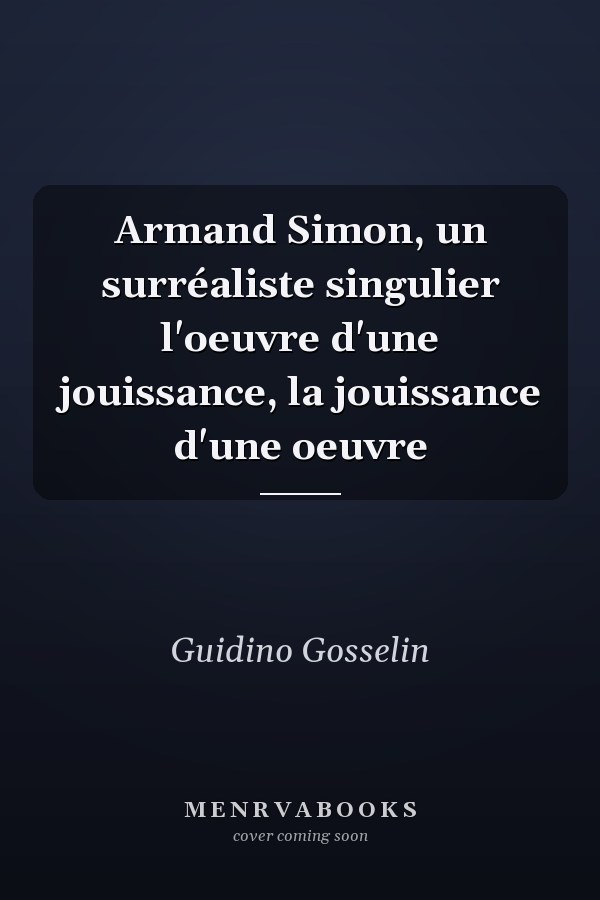 Armand Simon, un surréaliste singulier l'oeuvre d'une jouissance, la jouissance d'une oeuvre
