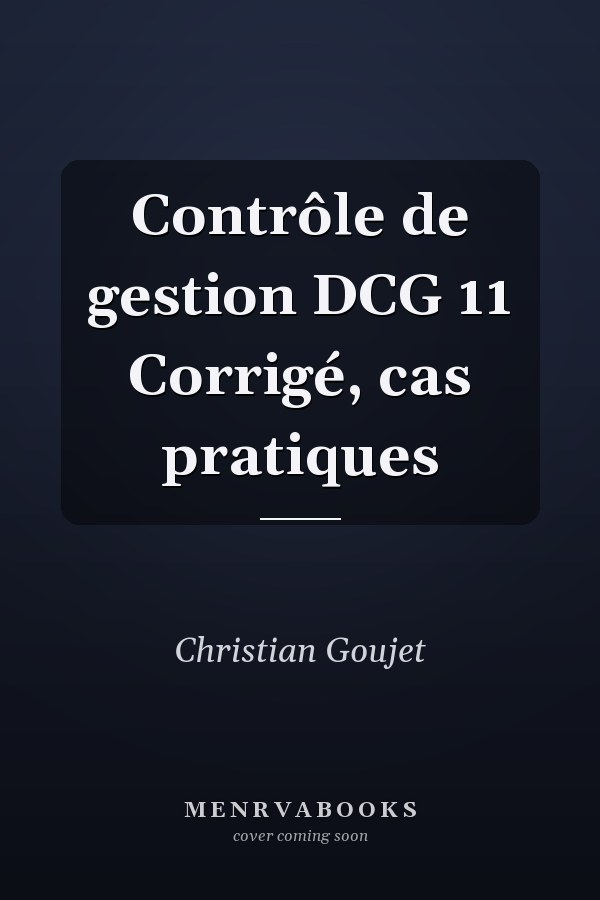 Contrôle de gestion DCG 11 Corrigé, cas pratiques