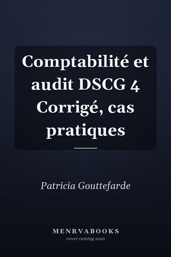 Comptabilité et audit DSCG 4 Corrigé, cas pratiques