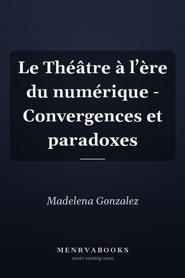 Le Théâtre à l’ère du numérique - Convergences et paradoxes