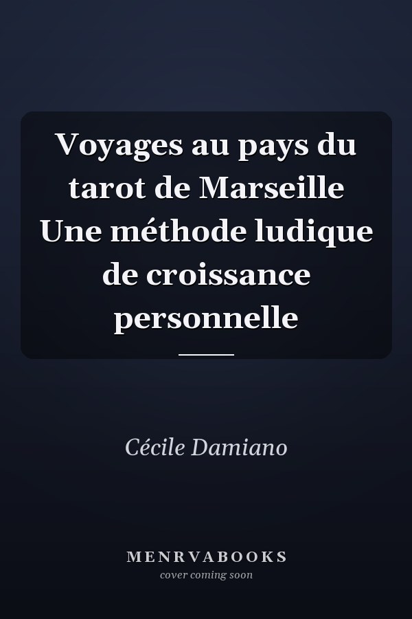 Voyages au pays du tarot de Marseille Une méthode ludique de croissance personnelle