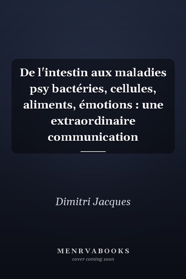 De l'intestin aux maladies psy bactéries, cellules, aliments, émotions : une extraordinaire communication