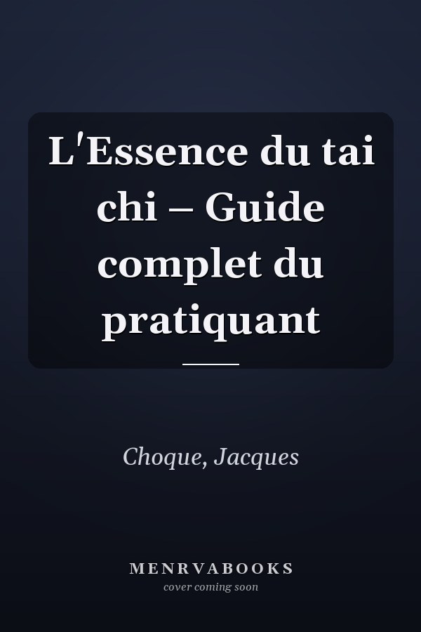 L'Essence du tai chi – Guide complet du pratiquant
