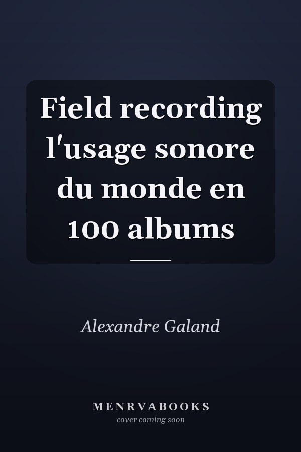 Field recording l'usage sonore du monde en 100 albums
