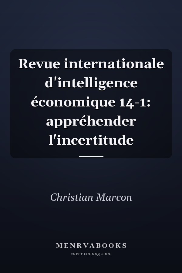 Revue internationale d'intelligence économique 14-1: appréhender l'incertitude