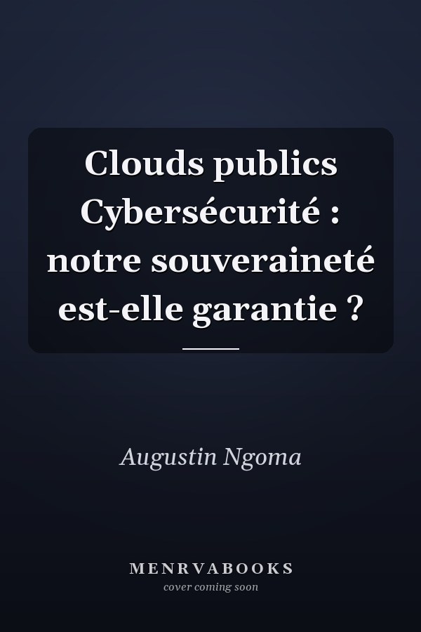 Clouds publics Cybersécurité : notre souveraineté est-elle garantie ?