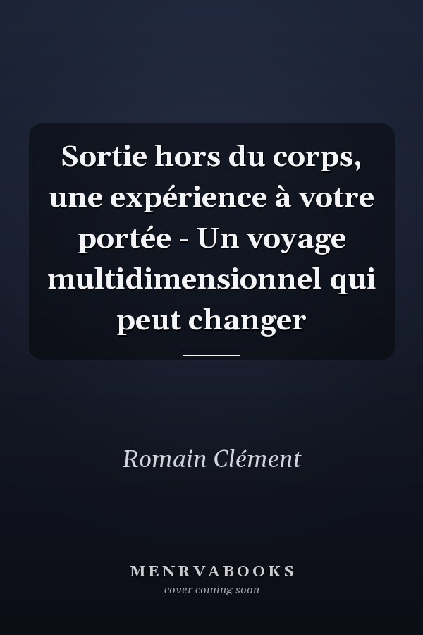 Sortie hors du corps, une expérience à votre portée - Un voyage multidimensionnel qui peut changer