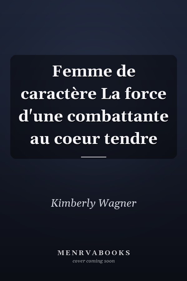 Femme de caractère La force d'une combattante au coeur tendre
