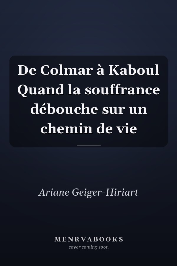 De Colmar à Kaboul Quand la souffrance débouche sur un chemin de vie