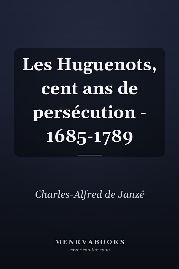 Les Huguenots, cent ans de persécution - 1685-1789