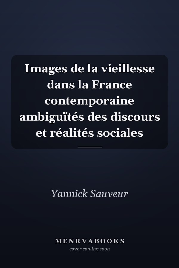 Images de la vieillesse dans la France contemporaine ambiguïtés des discours et réalités sociales
