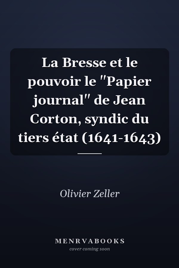 La Bresse et le pouvoir le "Papier journal" de Jean Corton, syndic du tiers état (1641-1643)