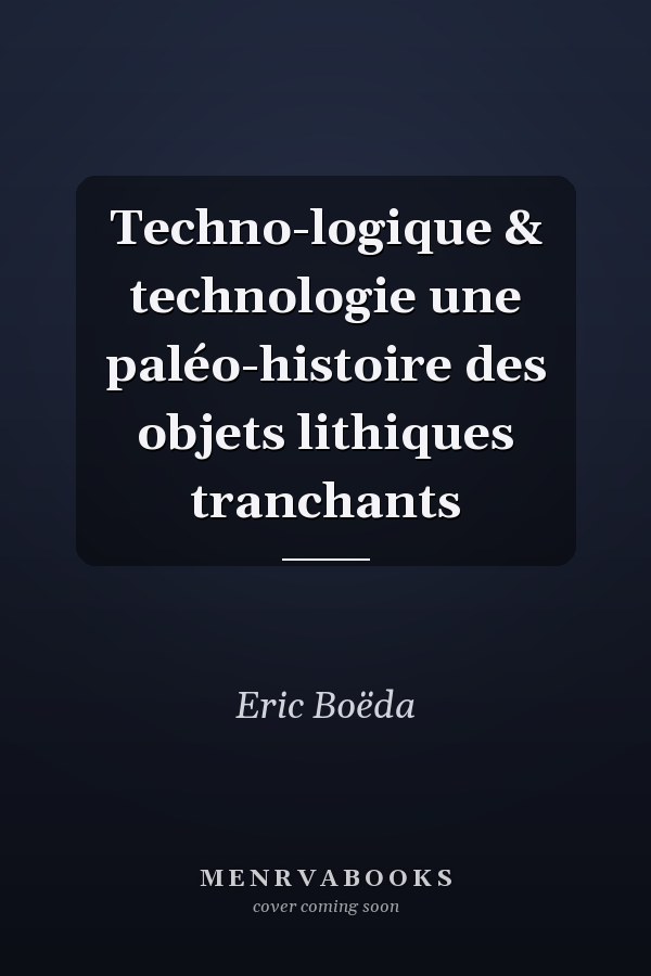 Techno-logique & technologie une paléo-histoire des objets lithiques tranchants