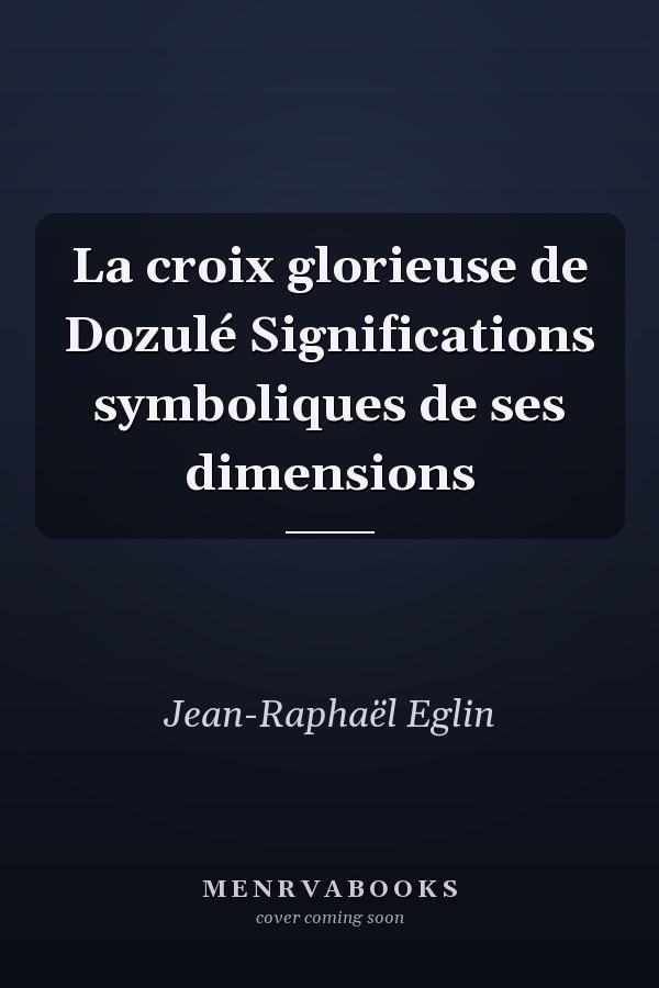 La croix glorieuse de Dozulé Significations symboliques de ses dimensions