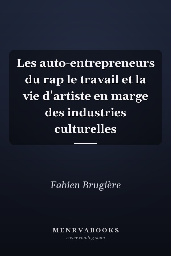 Les auto-entrepreneurs du rap le travail et la vie d'artiste en marge des industries culturelles