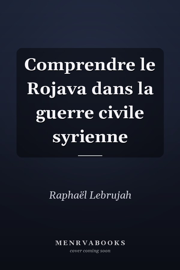 Comprendre le Rojava dans la guerre civile syrienne