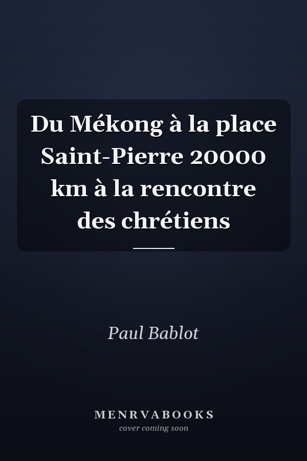 Du Mékong à la place Saint-Pierre 20000 km à la rencontre des chrétiens