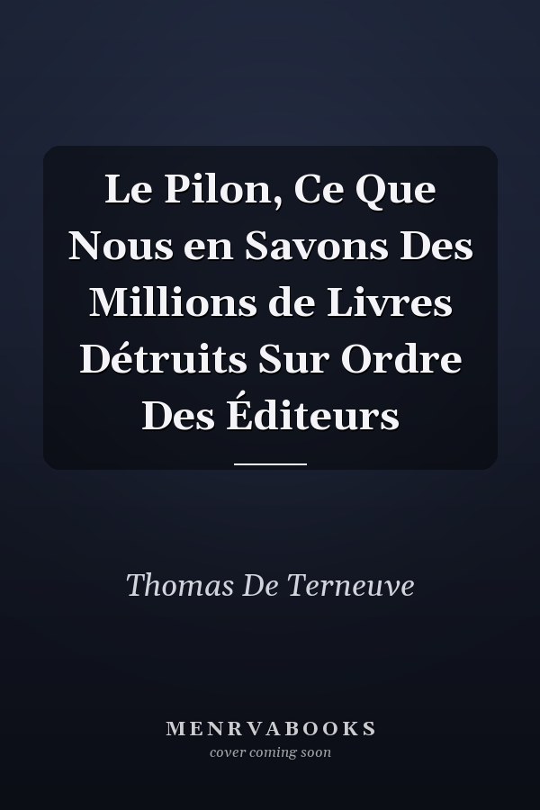 Le Pilon, Ce Que Nous en Savons Des Millions de Livres Détruits Sur Ordre Des Éditeurs
