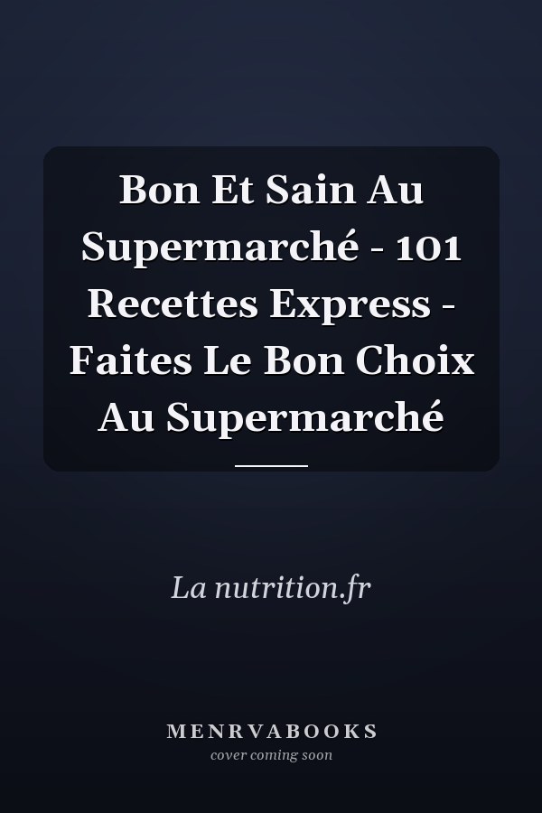 Bon Et Sain Au Supermarché - 101 Recettes Express - Faites Le Bon Choix Au Supermarché