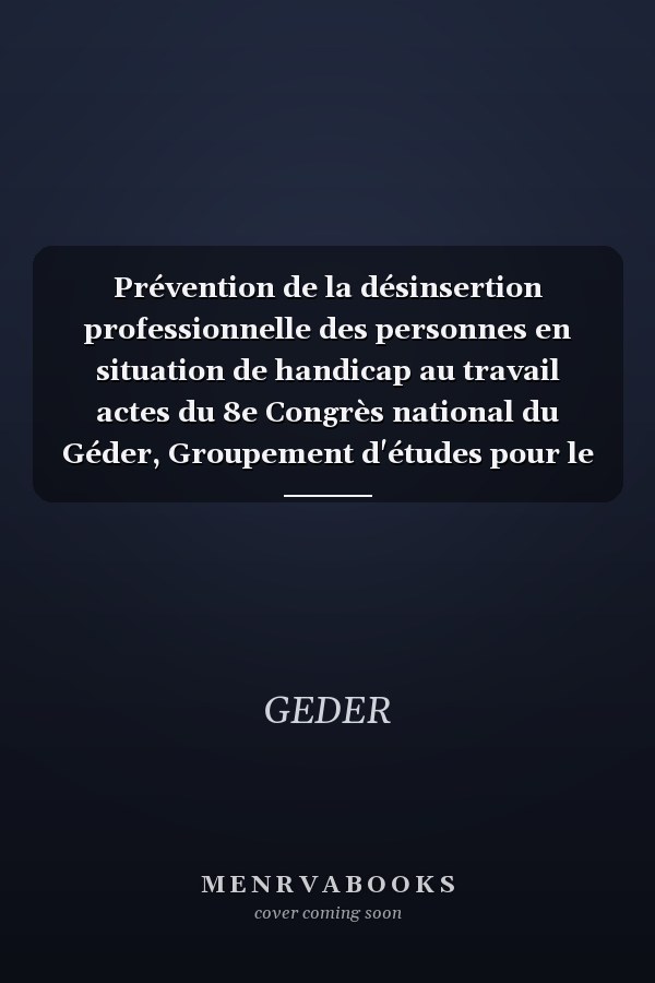 Prévention de la désinsertion professionnelle des personnes en situation de handicap au travail actes du 8e Congrès national du Géder, Groupement d'études pour le développement de l'ergonomie en réadaptation, [17 et 18 novembre 2011, Avignon].