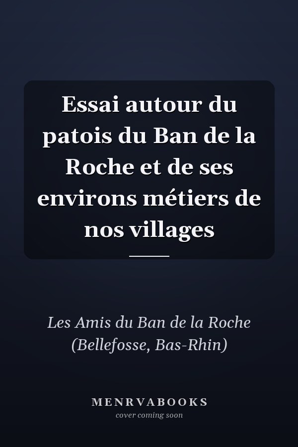 Essai autour du patois du Ban de la Roche et de ses environs métiers de nos villages