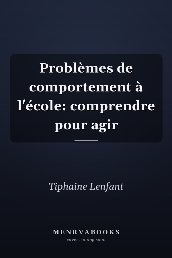 Problèmes de comportement à l'école: comprendre pour agir