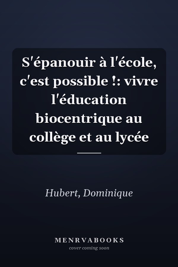 S'épanouir à l'école, c'est possible !: vivre l'éducation biocentrique au collège et au lycée