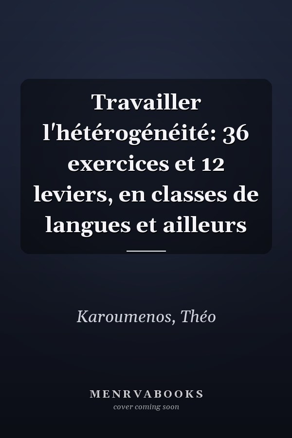 Travailler l'hétérogénéité: 36 exercices et 12 leviers, en classes de langues et ailleurs
