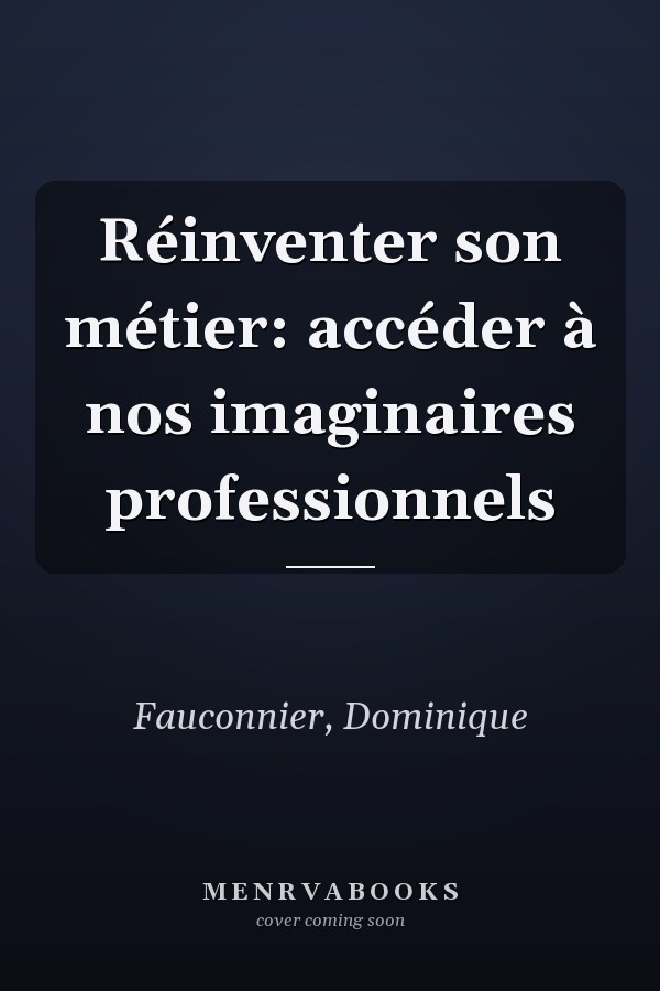 Réinventer son métier: accéder à nos imaginaires professionnels